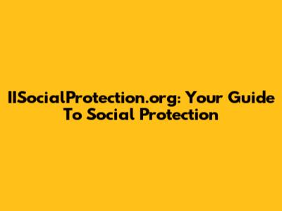 IISocialProtection.org: Your Guide To Social Protection