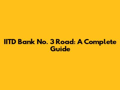 IITD Bank No. 3 Road: A Complete Guide