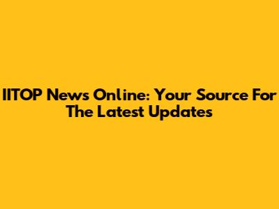IITOP News Online: Your Source For The Latest Updates