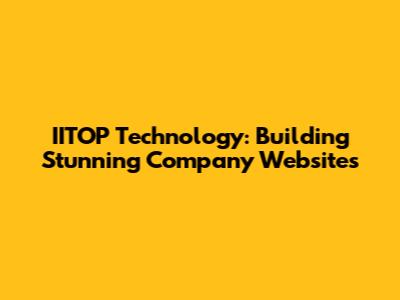 IITOP Technology: Building Stunning Company Websites