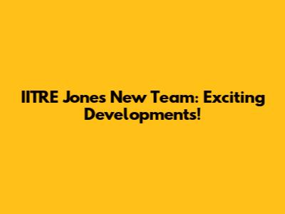 IITRE Jones' New Team: Exciting Developments!
