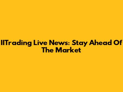 IITrading Live News: Stay Ahead Of The Market