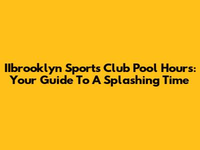 IIbrooklyn Sports Club Pool Hours: Your Guide To A Splashing Time