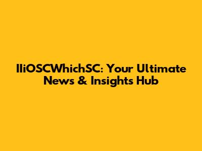 IIiOSCWhichSC: Your Ultimate News & Insights Hub