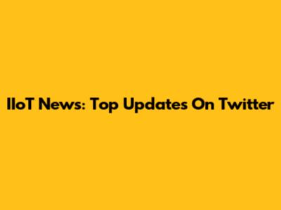IIoT News: Top Updates On Twitter
