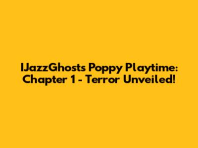 IJazzGhost's Poppy Playtime: Chapter 1 - Terror Unveiled!