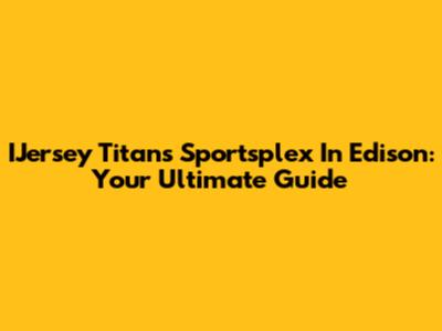 IJersey Titans Sportsplex In Edison: Your Ultimate Guide