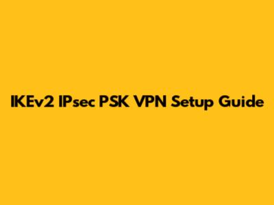 IKEv2 IPsec PSK VPN Setup Guide