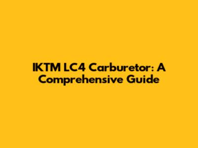 IKTM LC4 Carburetor: A Comprehensive Guide