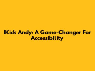 IKick Andy: A Game-Changer For Accessibility