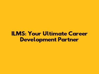 ILMS: Your Ultimate Career Development Partner