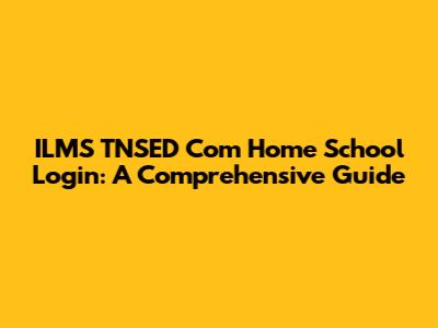 ILMS TNSED Com Home School Login: A Comprehensive Guide