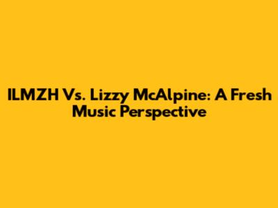 ILMZH Vs. Lizzy McAlpine: A Fresh Music Perspective