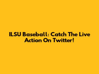 ILSU Baseball: Catch The Live Action On Twitter!