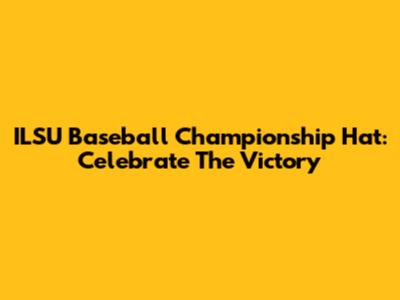 ILSU Baseball Championship Hat: Celebrate The Victory