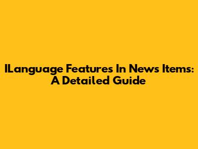 ILanguage Features In News Items: A Detailed Guide