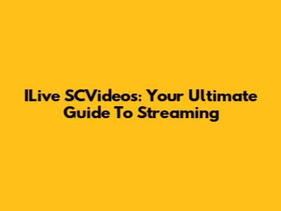 ILive SCVideos: Your Ultimate Guide To Streaming