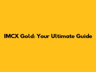 IMCX Gold: Your Ultimate Guide