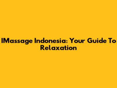 IMassage Indonesia: Your Guide To Relaxation