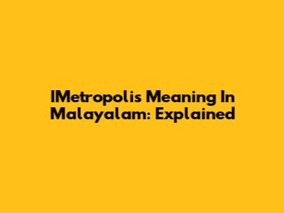 IMetropolis Meaning In Malayalam: Explained