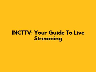 INCTTV: Your Guide To Live Streaming