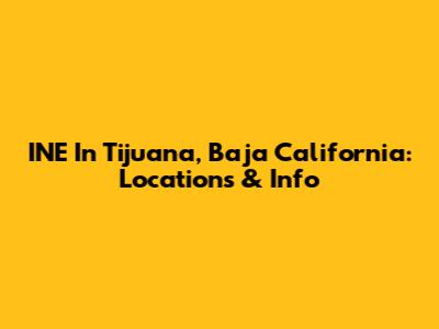 INE In Tijuana, Baja California: Locations & Info