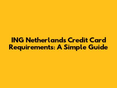 ING Netherlands Credit Card Requirements: A Simple Guide