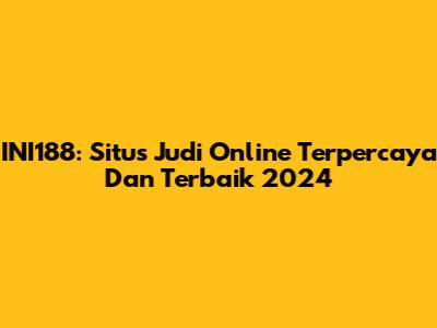INI188: Situs Judi Online Terpercaya Dan Terbaik 2024