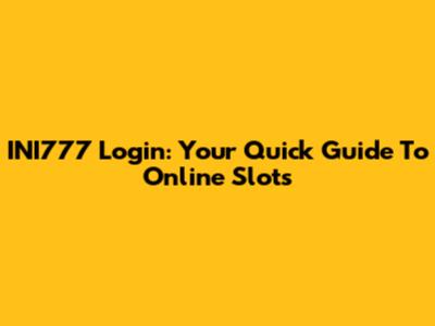 INI777 Login: Your Quick Guide To Online Slots