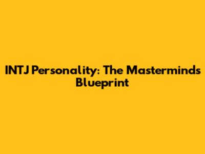 INTJ Personality: The Mastermind's Blueprint