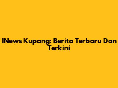INews Kupang: Berita Terbaru Dan Terkini