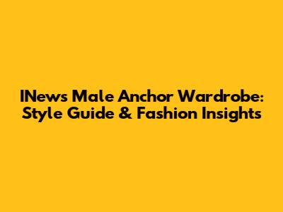 INews Male Anchor Wardrobe: Style Guide & Fashion Insights