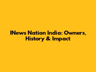 INews Nation India: Owners, History & Impact