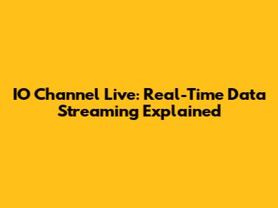 IO Channel Live: Real-Time Data Streaming Explained