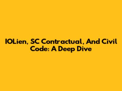 IOLien, SC Contractual, And Civil Code: A Deep Dive