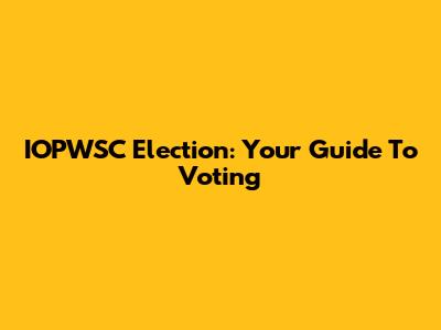 IOPWSC Election: Your Guide To Voting