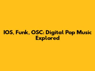 IOS, Funk, OSC: Digital Pop Music Explored