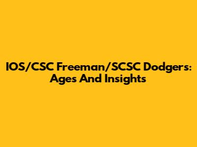 IOS/CSC Freeman/SCSC Dodgers: Ages And Insights