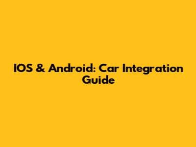 IOS & Android: Car Integration Guide
