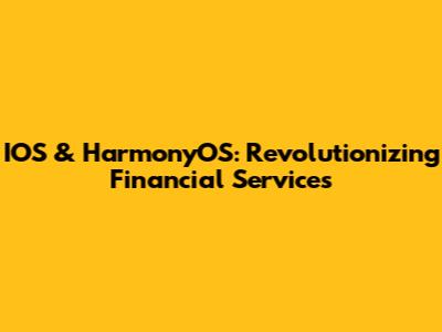 IOS & HarmonyOS: Revolutionizing Financial Services