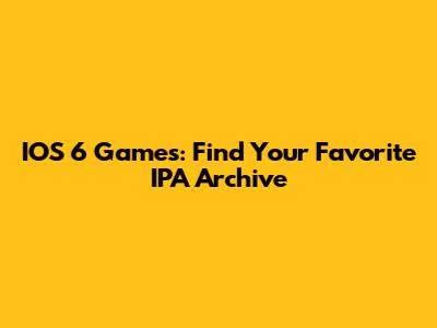 IOS 6 Games: Find Your Favorite IPA Archive