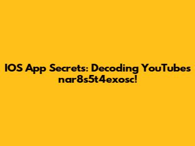 IOS App Secrets: Decoding YouTube's "nar8s5t4exosc"!