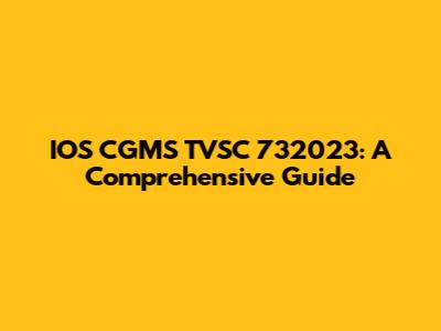 IOS CGMS TVSC 732023: A Comprehensive Guide