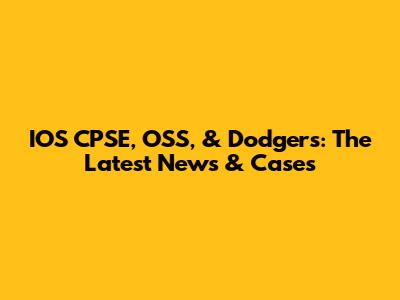 IOS CPSE, OSS, & Dodgers: The Latest News & Cases