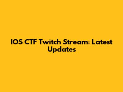 IOS CTF Twitch Stream: Latest Updates
