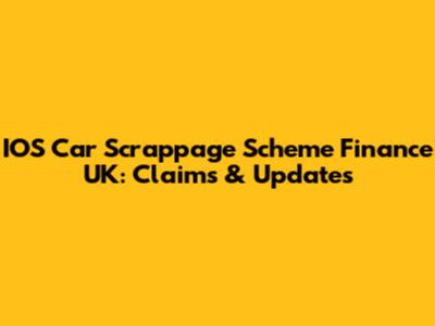 IOS Car Scrappage Scheme Finance UK: Claims & Updates