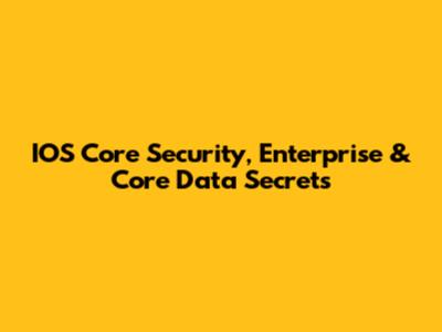 IOS Core Security, Enterprise & Core Data Secrets
