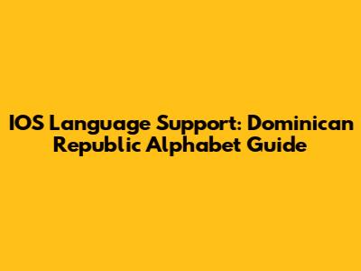 IOS Language Support: Dominican Republic Alphabet Guide