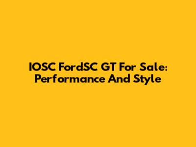 IOSC FordSC GT For Sale: Performance And Style