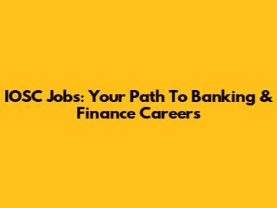 IOSC Jobs: Your Path To Banking & Finance Careers
